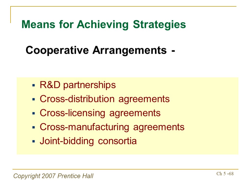 Copyright 2007 Prentice Hall Ch 5 -68 Means for Achieving Strategies R&D partnerships Cross-distribution